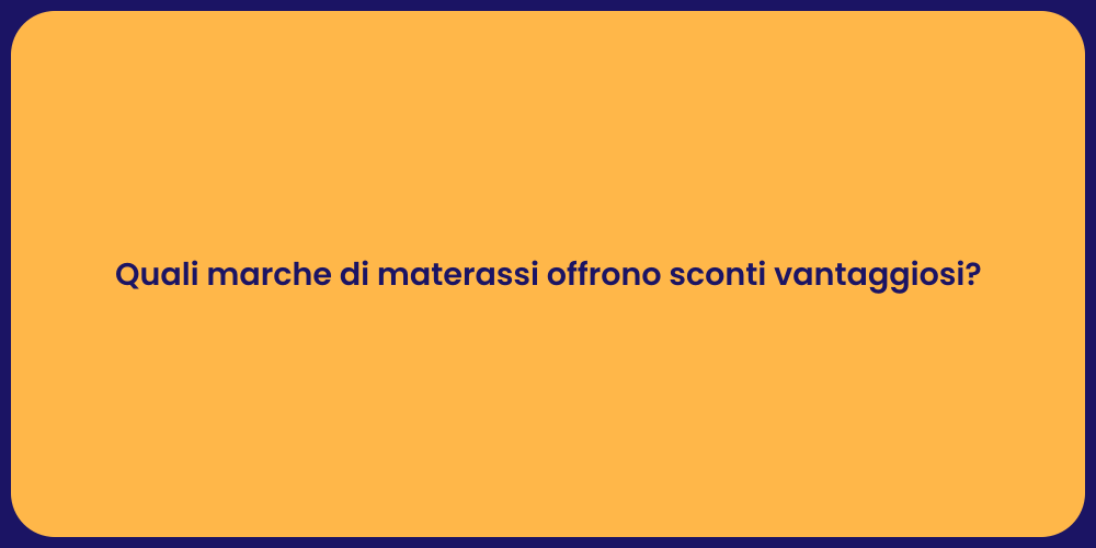 Quali marche di materassi offrono sconti vantaggiosi?