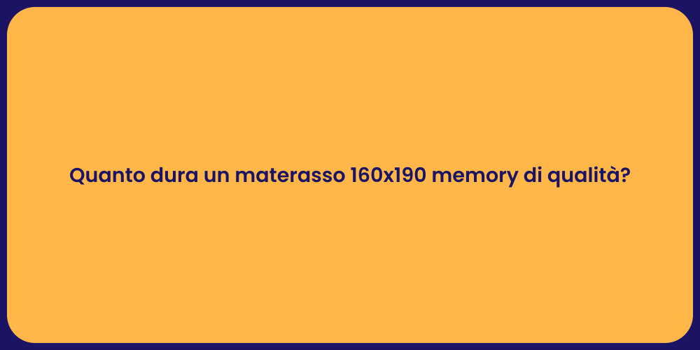 Quanto dura un materasso 160x190 memory di qualità?