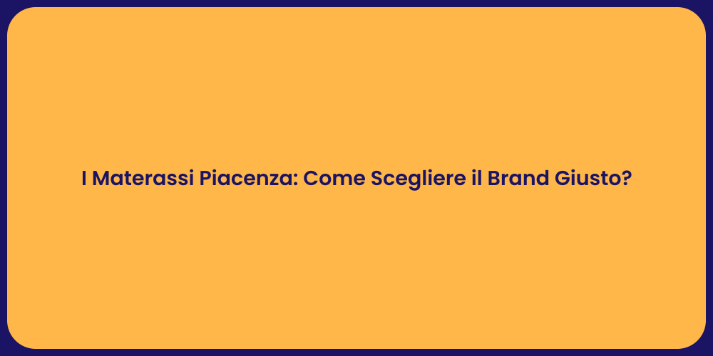 I Materassi Piacenza: Come Scegliere il Brand Giusto?