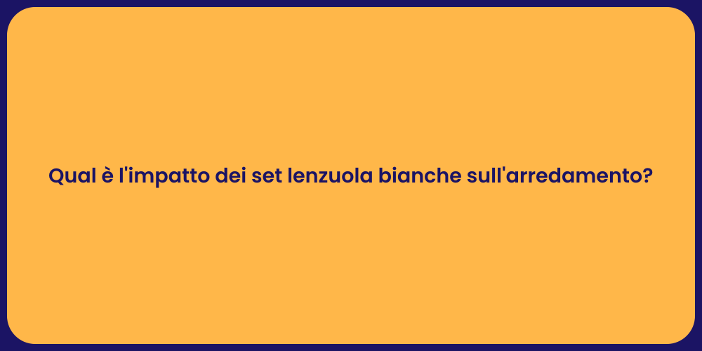 Qual è l'impatto dei set lenzuola bianche sull'arredamento?