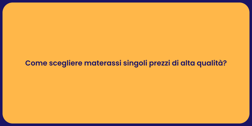 Come scegliere materassi singoli prezzi di alta qualità?