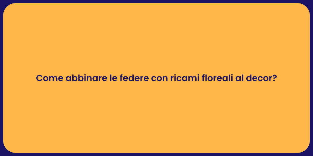 Come abbinare le federe con ricami floreali al decor?