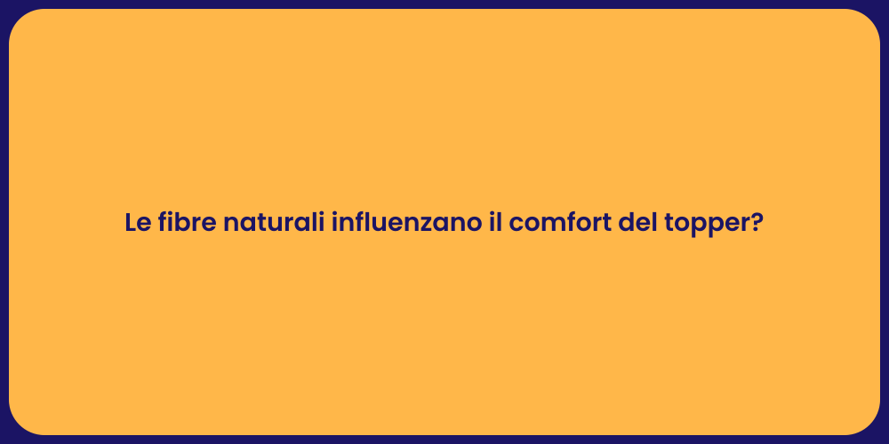 Le fibre naturali influenzano il comfort del topper?