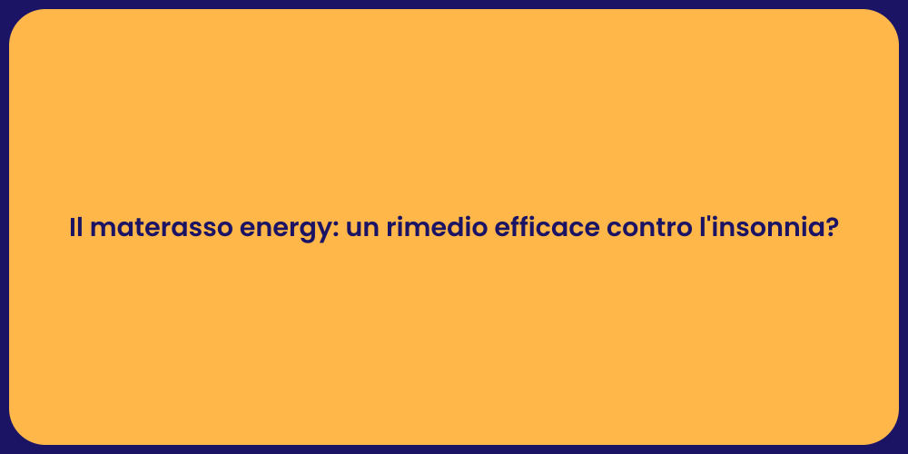 Il materasso energy: un rimedio efficace contro l'insonnia?