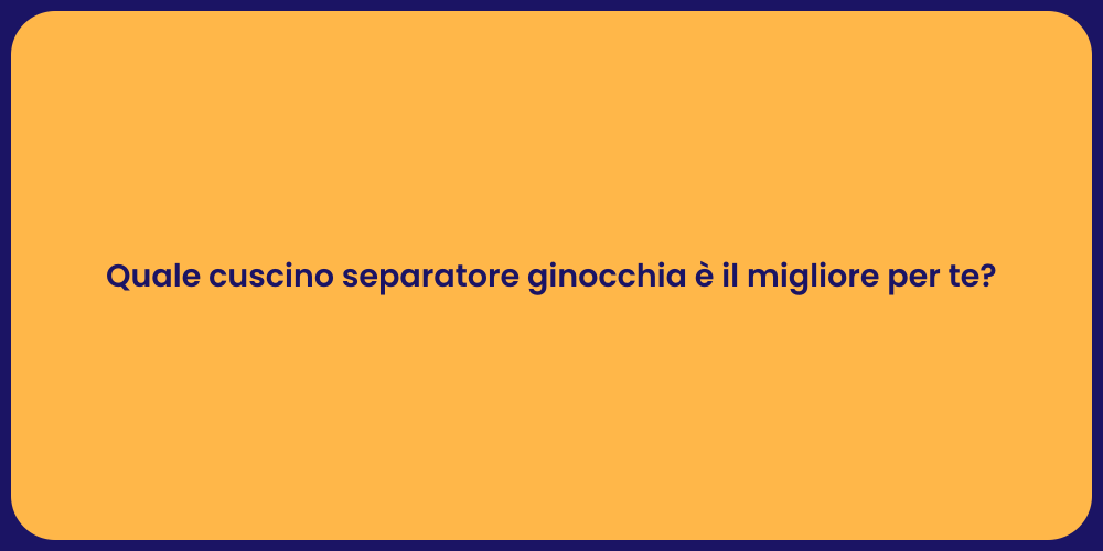 Quale cuscino separatore ginocchia è il migliore per te?