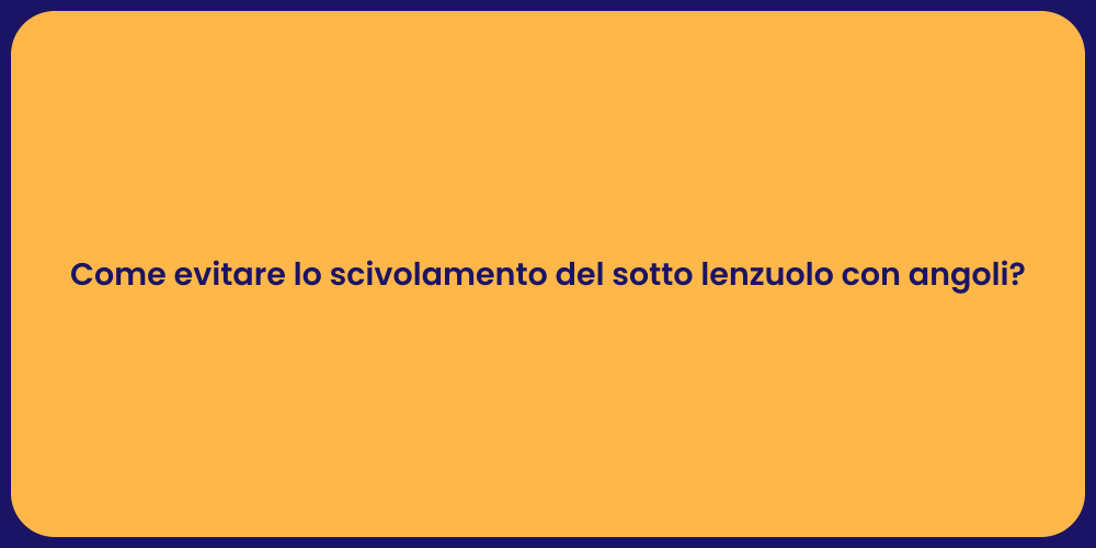 Come evitare lo scivolamento del sotto lenzuolo con angoli?