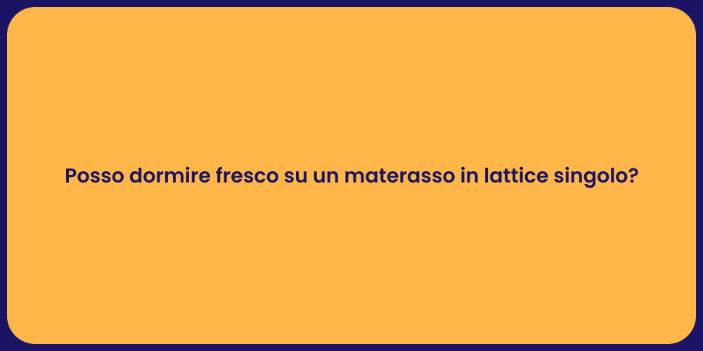 Posso dormire fresco su un materasso in lattice singolo?
