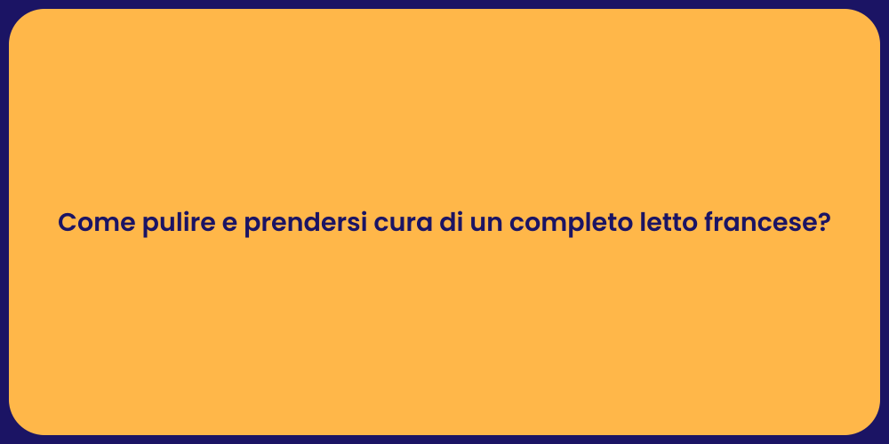 Come pulire e prendersi cura di un completo letto francese?