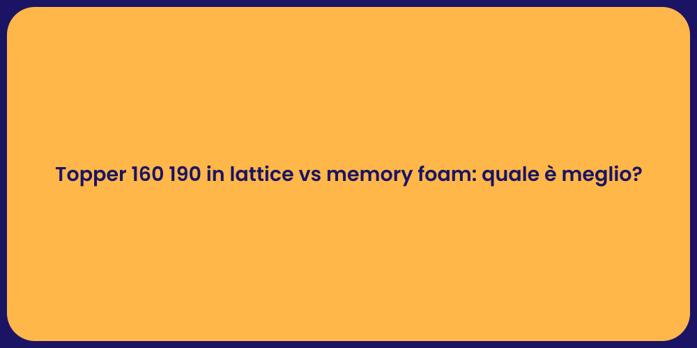 Topper 160 190 in lattice vs memory foam: quale è meglio?
