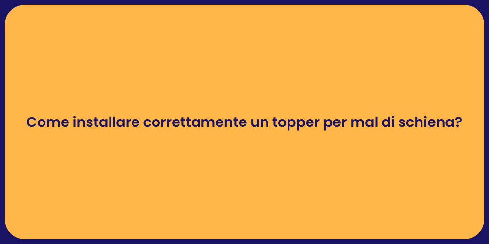 Come installare correttamente un topper per mal di schiena?