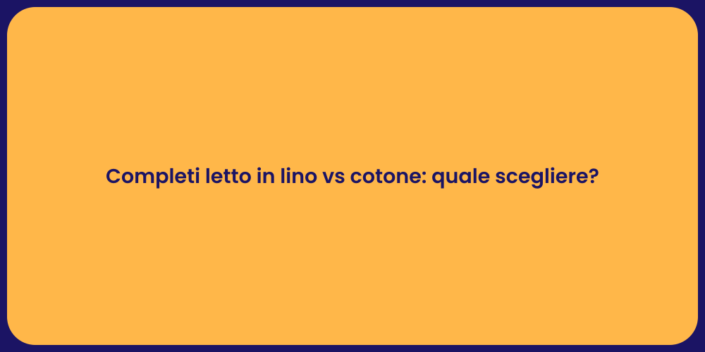 Completi letto in lino vs cotone: quale scegliere?