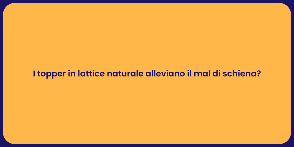 I topper in lattice naturale alleviano il mal di schiena?