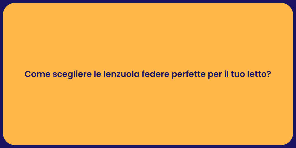 Come scegliere le lenzuola federe perfette per il tuo letto?