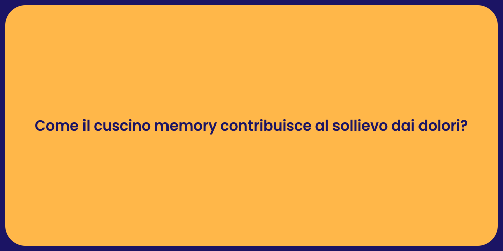 Come il cuscino memory contribuisce al sollievo dai dolori?