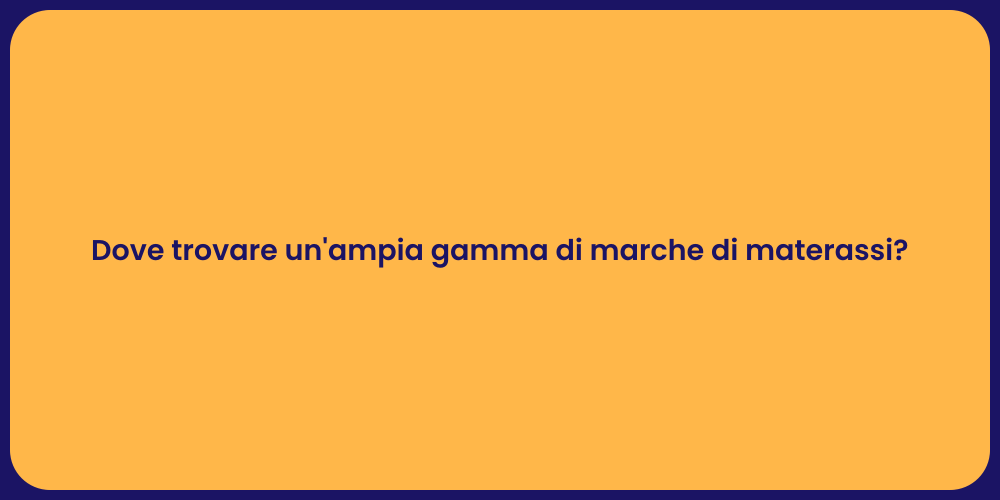 Dove trovare un'ampia gamma di marche di materassi?