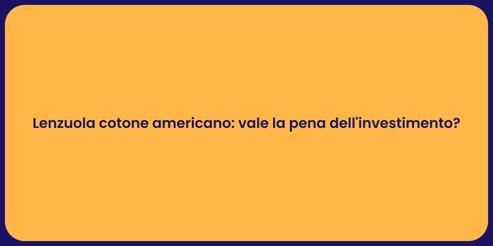 Lenzuola cotone americano: vale la pena dell'investimento?