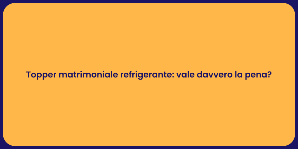 Topper matrimoniale refrigerante: vale davvero la pena?