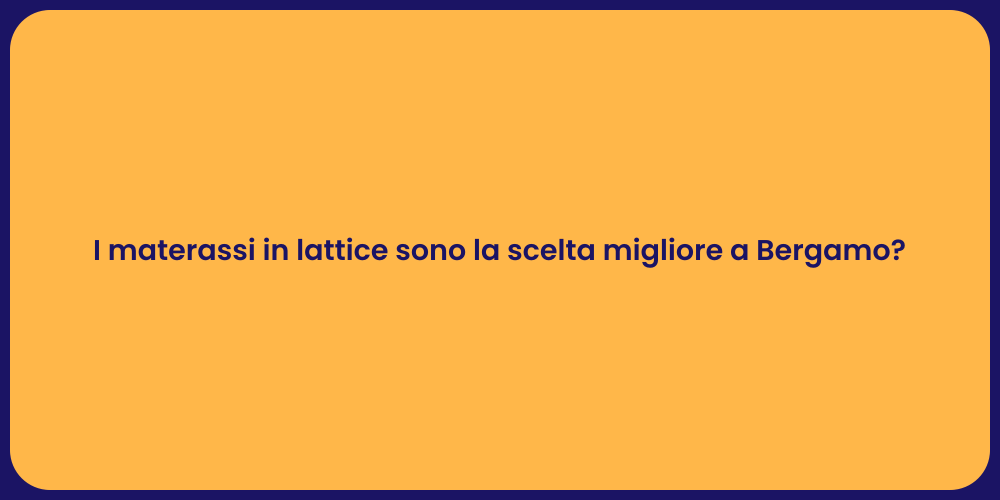 I materassi in lattice sono la scelta migliore a Bergamo?