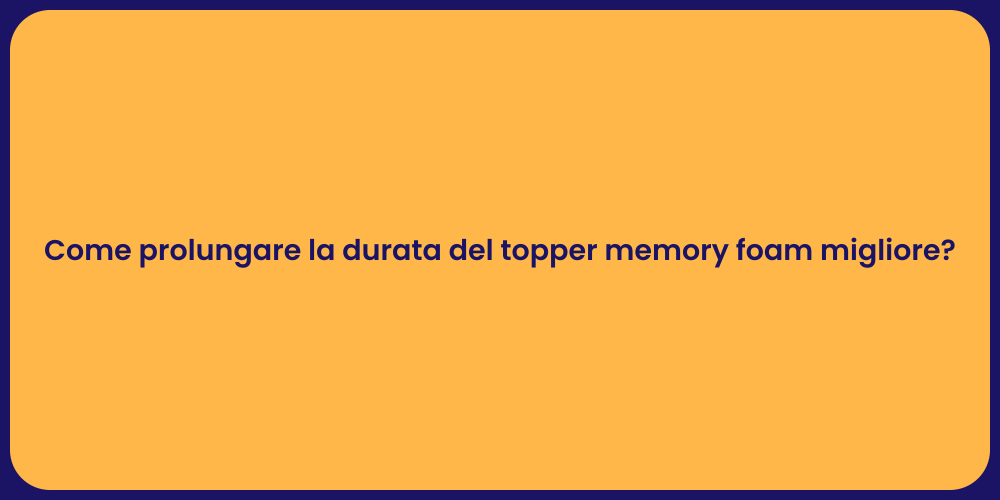 Come prolungare la durata del topper memory foam migliore?