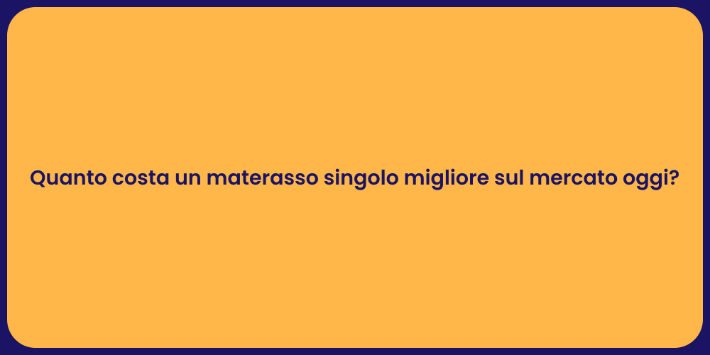 Quanto costa un materasso singolo migliore sul mercato oggi?