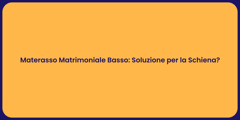 Materasso Matrimoniale Basso: Soluzione per la Schiena?