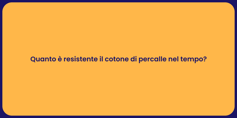 Quanto è resistente il cotone di percalle nel tempo?