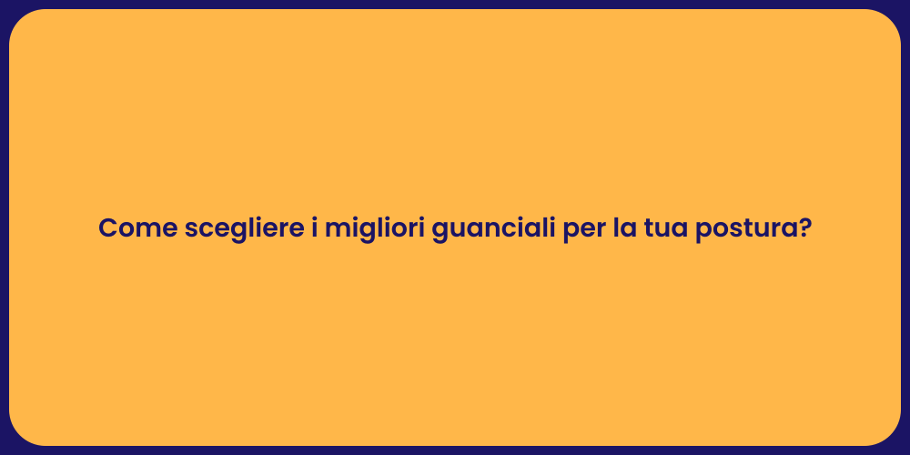 Come scegliere i migliori guanciali per la tua postura?