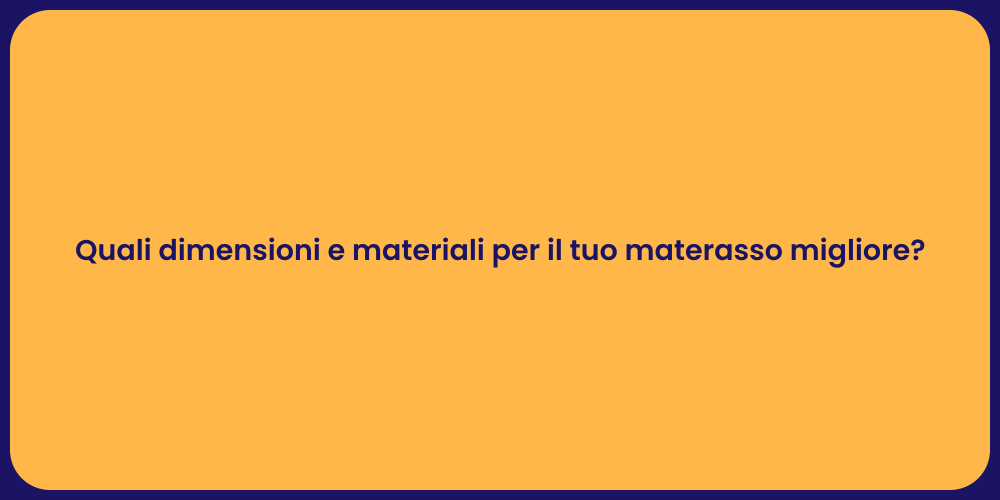 Quali dimensioni e materiali per il tuo materasso migliore?
