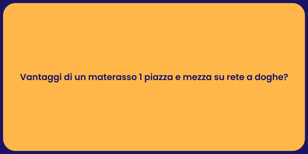 Vantaggi di un materasso 1 piazza e mezza su rete a doghe?