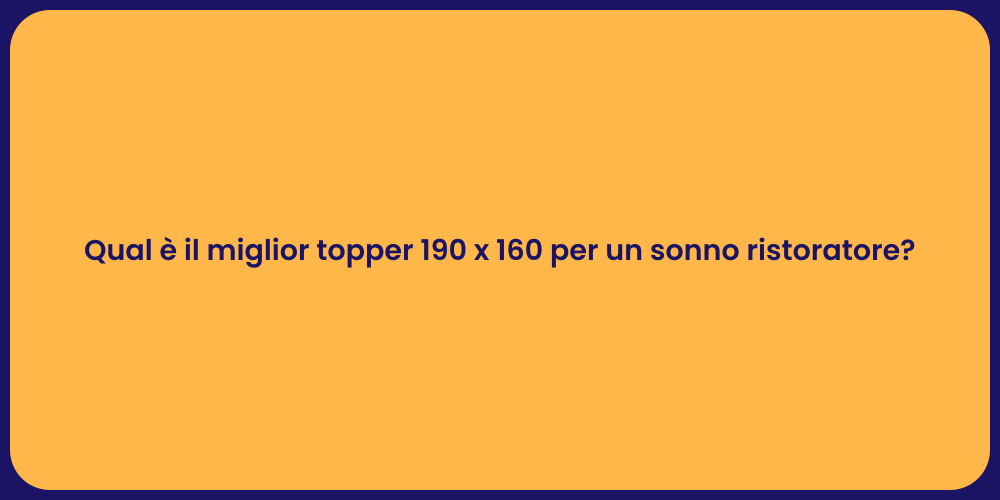 Qual è il miglior topper 190 x 160 per un sonno ristoratore?