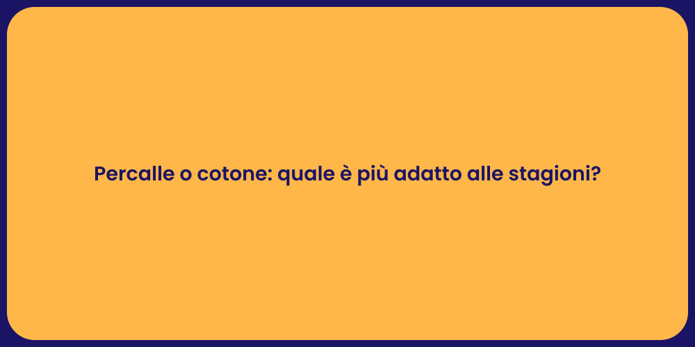 Percalle o cotone: quale è più adatto alle stagioni?