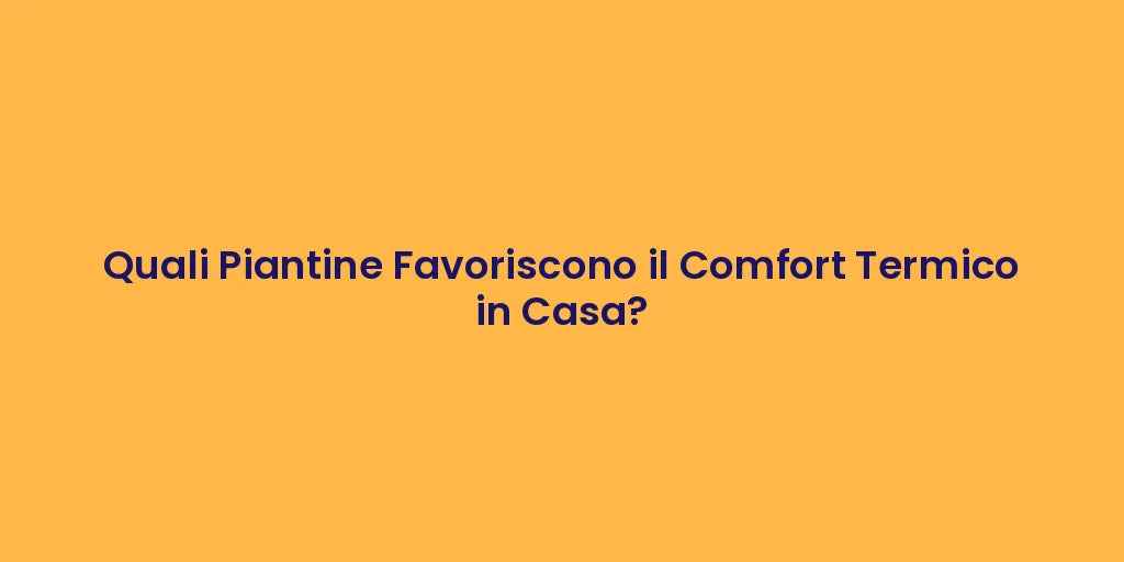 Quali Piantine Favoriscono il Comfort Termico in Casa?