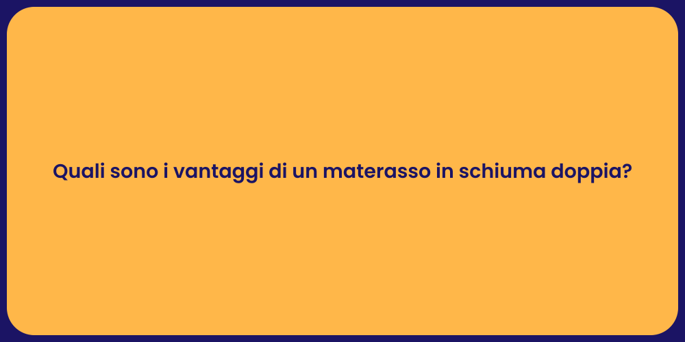 Quali sono i vantaggi di un materasso in schiuma doppia?