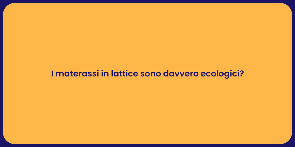 I materassi in lattice sono davvero ecologici?
