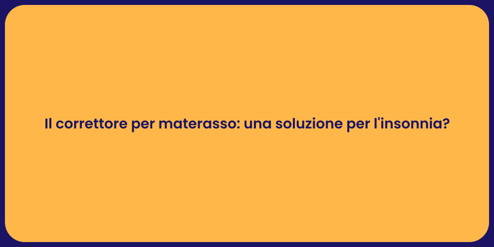 Il correttore per materasso: una soluzione per l'insonnia?