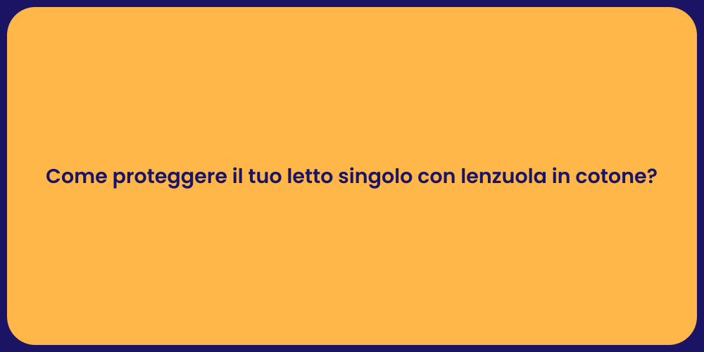 Come proteggere il tuo letto singolo con lenzuola in cotone?