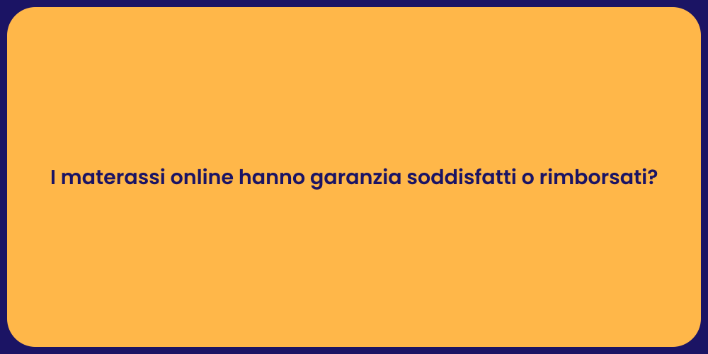 I materassi online hanno garanzia soddisfatti o rimborsati?