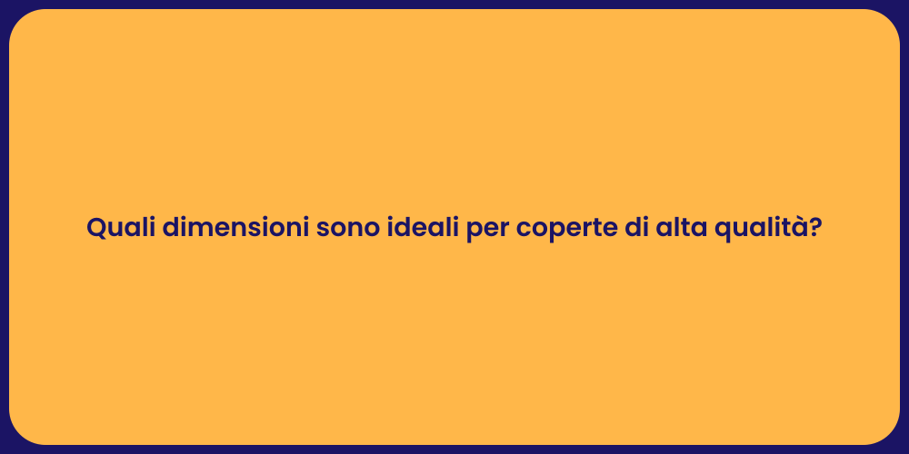Quali dimensioni sono ideali per coperte di alta qualità?