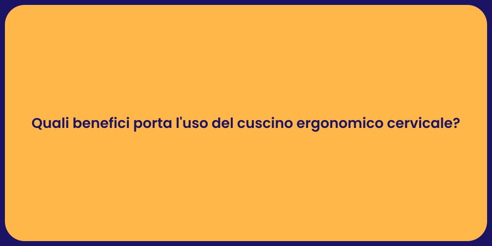 Quali benefici porta l'uso del cuscino ergonomico cervicale?