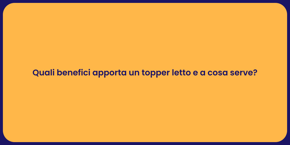 Quali benefici apporta un topper letto e a cosa serve?