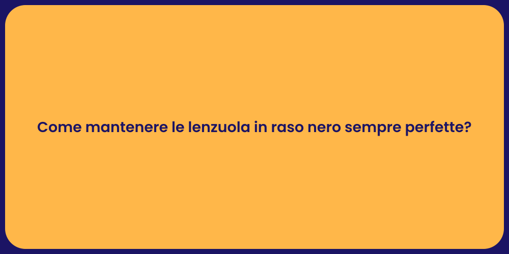 Come mantenere le lenzuola in raso nero sempre perfette?
