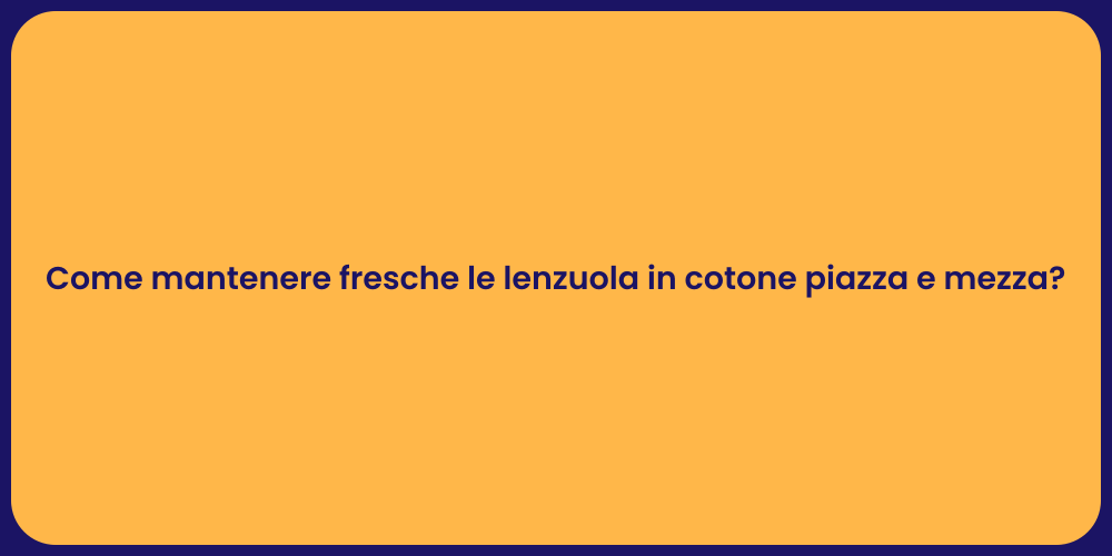 Come mantenere fresche le lenzuola in cotone piazza e mezza?