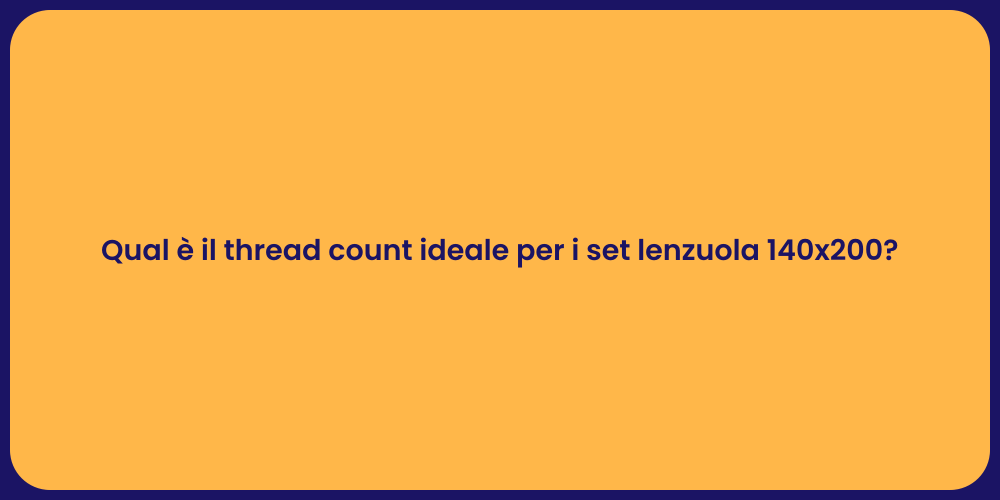 Qual è il thread count ideale per i set lenzuola 140x200?