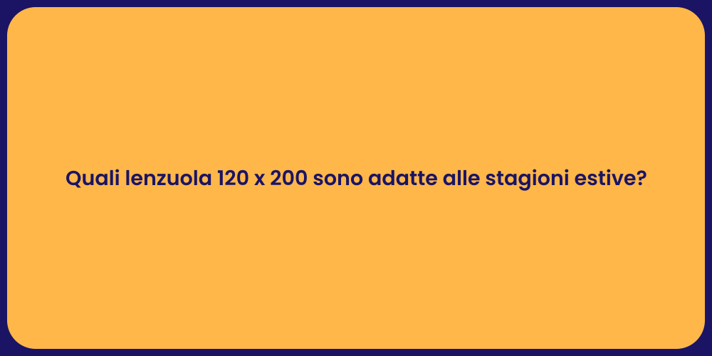 Quali lenzuola 120 x 200 sono adatte alle stagioni estive?