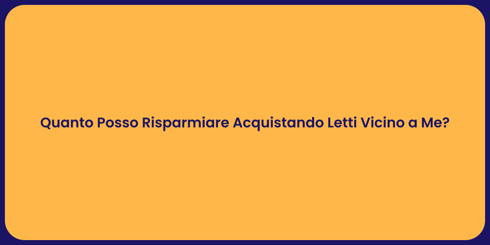 Quanto Posso Risparmiare Acquistando Letti Vicino a Me?