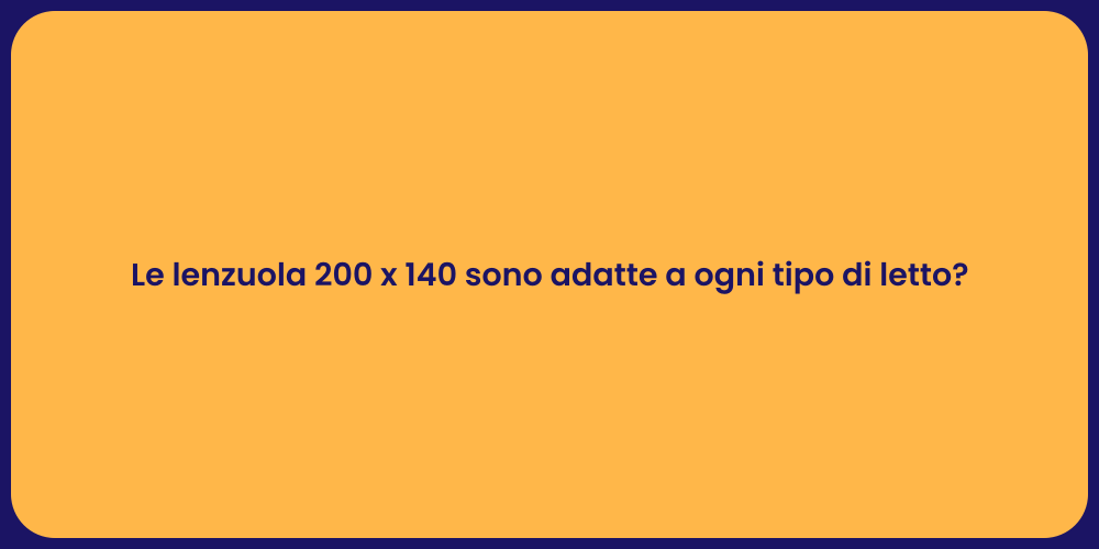 Le lenzuola 200 x 140 sono adatte a ogni tipo di letto?