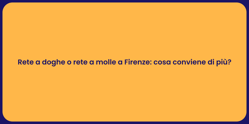 Rete a doghe o rete a molle a Firenze: cosa conviene di più?