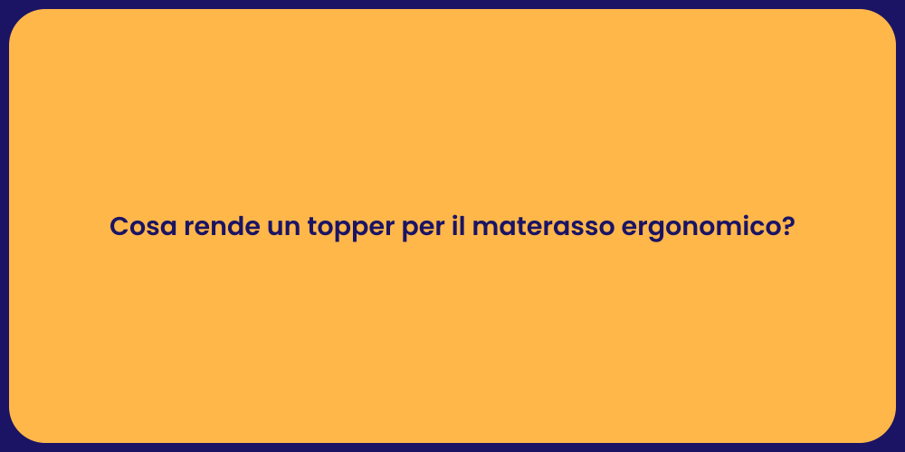 Cosa rende un topper per il materasso ergonomico?