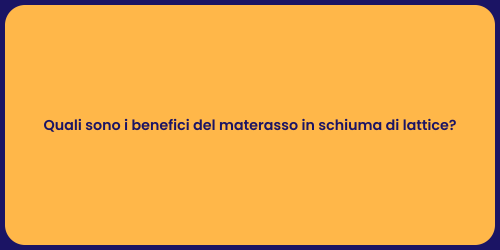 Quali sono i benefici del materasso in schiuma di lattice?