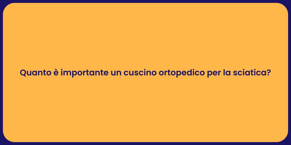 Quanto è importante un cuscino ortopedico per la sciatica?